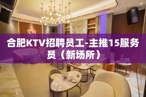 合肥KTV招聘员工-主推15服务员（新场所）