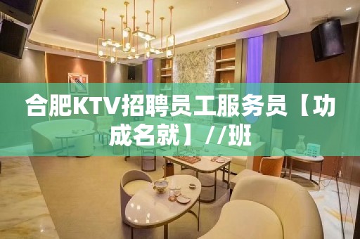 合肥KTV招聘员工服务员【功成名就】//班