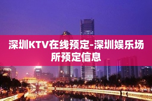 深圳KTV在线预定-深圳娱乐场所预定信息