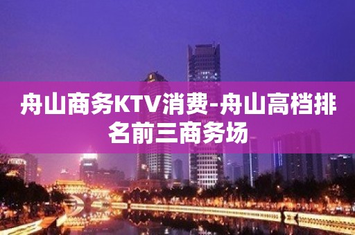 舟山商务KTV消费-舟山高档排名前三商务场