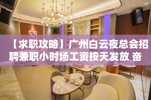 【求职攻略】广州白云夜总会招聘兼职小时场工资按天发放 奋勇拼搏