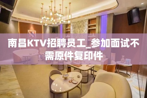 南昌KTV招聘员工_参加面试不需原件复印件