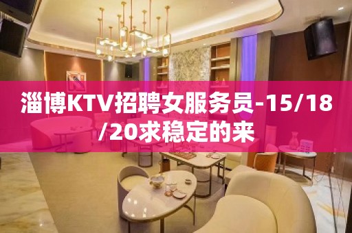 淄博KTV招聘女服务员-15/18/20求稳定的来