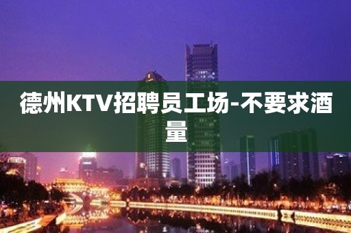 德州KTV招聘员工场-不要求酒量