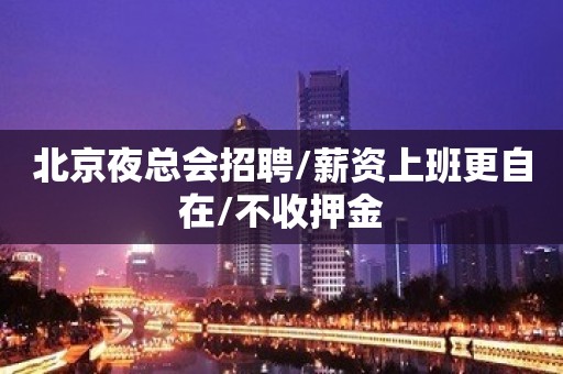 北京夜总会招聘/薪资上班更自在/不收押金