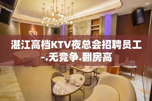 湛江高档KTV夜总会招聘员工-.无竞争.翻房高