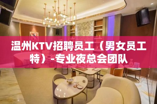 温州KTV招聘员工（男女员工特）-专业夜总会团队