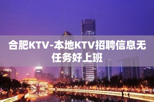 合肥KTV-本地KTV招聘信息无任务好上班