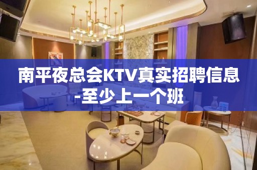 南平夜总会KTV真实招聘信息-至少上一个班