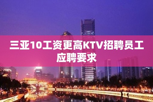 三亚10工资更高KTV招聘员工应聘要求