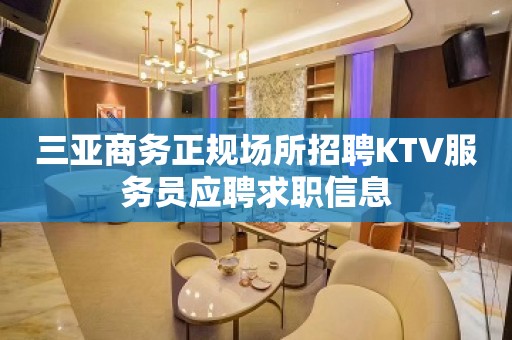 三亚商务正规场所招聘KTV服务员应聘求职信息