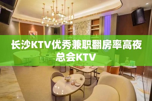 长沙KTV优秀兼职翻房率高夜总会KTV