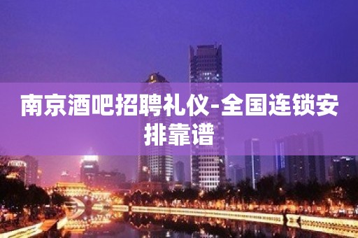 南京酒吧招聘礼仪-全国连锁安排靠谱