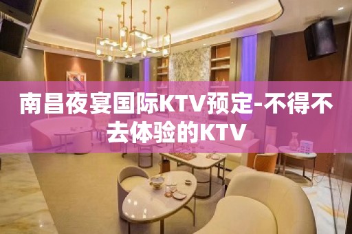 南昌夜宴国际KTV预定-不得不去体验的KTV