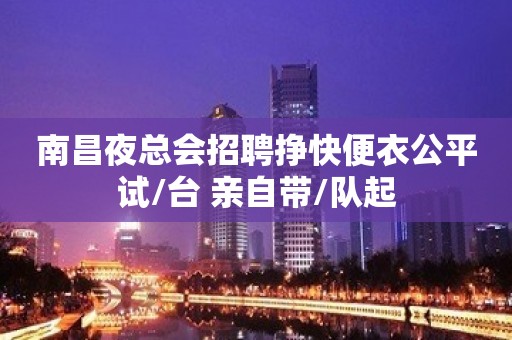 南昌夜总会招聘挣快便衣公平试/台 亲自带/队起