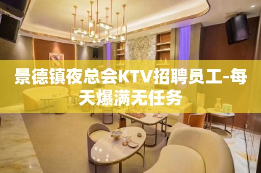 景德镇夜总会KTV招聘员工-每天爆满无任务