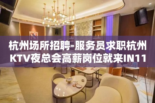 杭州场所招聘-服务员求职杭州KTV夜总会高薪岗位就来IN11会所