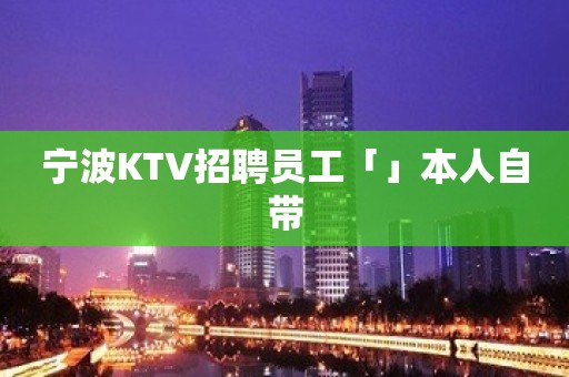 宁波KTV招聘员工「」本人自带