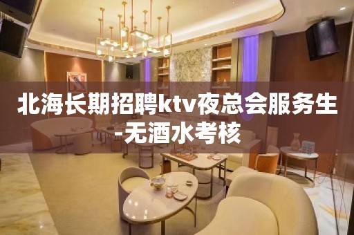 北海长期招聘ktv夜总会服务生-无酒水考核