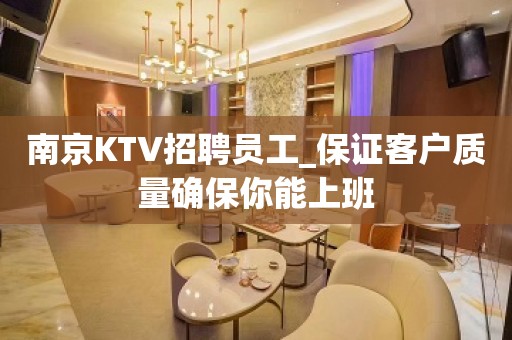 南京KTV招聘员工_保证客户质量确保你能上班