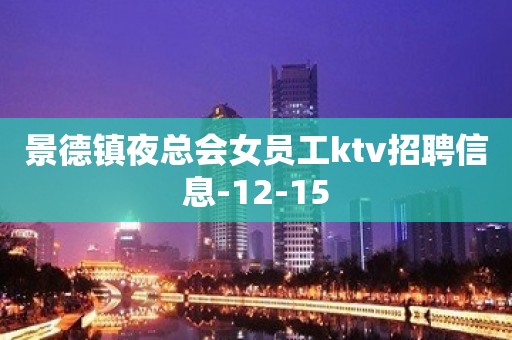 景德镇夜总会女员工ktv招聘信息-12-15