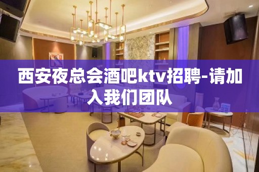 西安夜总会酒吧ktv招聘-请加入我们团队