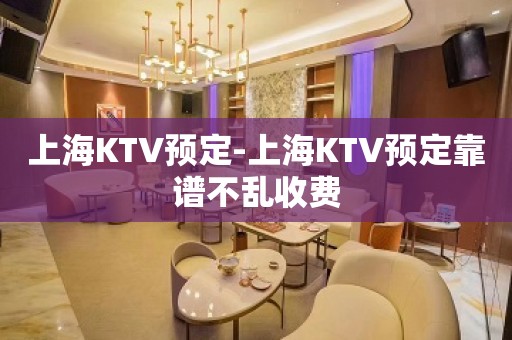 上海KTV预定-上海KTV预定靠谱不乱收费