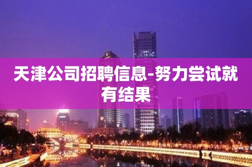 天津公司招聘信息-努力尝试就有结果