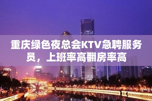 重庆绿色夜总会KTV急聘服务员，上班率高翻房率高