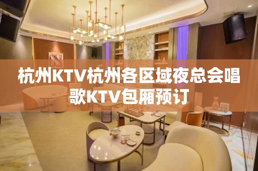 杭州KTV杭州各区域夜总会唱歌KTV包厢预订