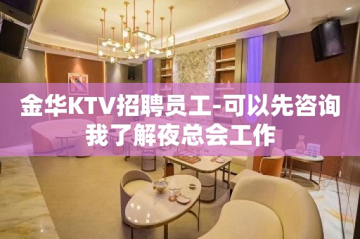 金华KTV招聘员工-可以先咨询我了解夜总会工作