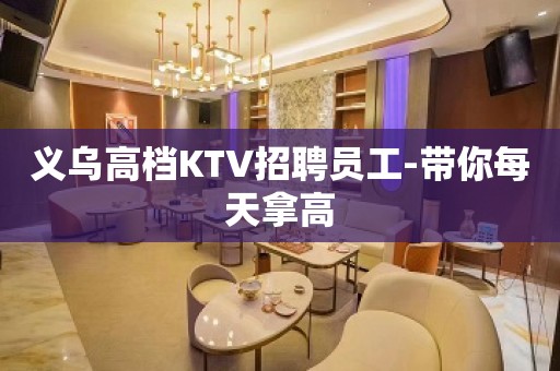 义乌高档KTV招聘员工-带你每天拿高