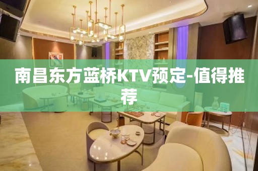 南昌东方蓝桥KTV预定-值得推荐