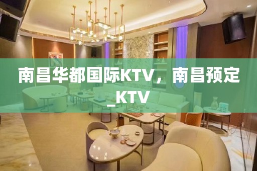 南昌华都国际KTV，南昌预定_KTV