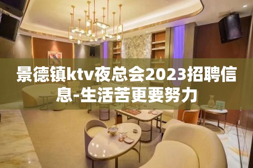 景德镇ktv夜总会2023招聘信息-生活苦更要努力