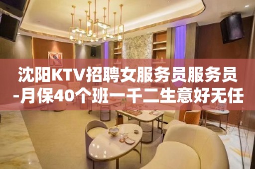 沈阳KTV招聘女服务员服务员-月保40个班一千二生意好无任务