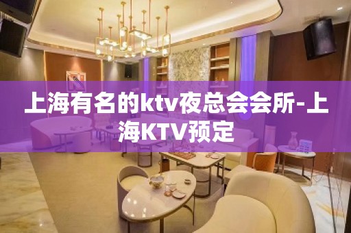 上海有名的ktv夜总会会所-上海KTV预定