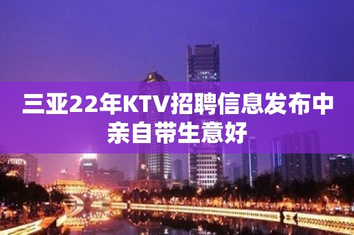 三亚22年KTV招聘信息发布中亲自带生意好