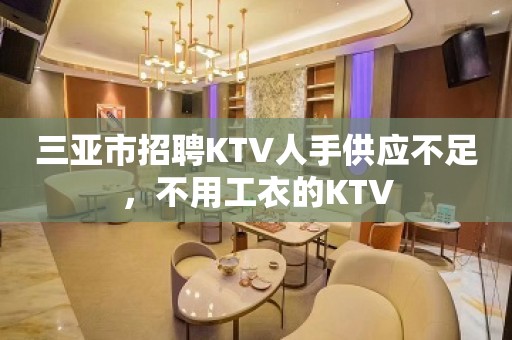 三亚市招聘KTV人手供应不足，不用工衣的KTV