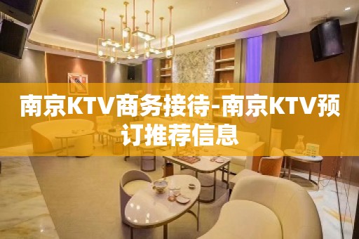 南京KTV商务接待-南京KTV预订推荐信息