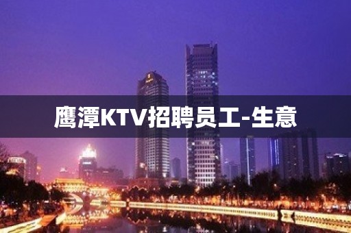 鹰潭KTV招聘员工-生意