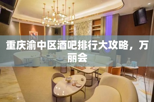 重庆渝中区酒吧排行大攻略，万丽会