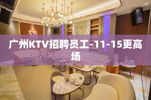 广州KTV招聘员工-11-15更高场