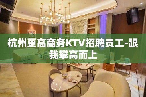 杭州更高商务KTV招聘员工-跟我攀高而上