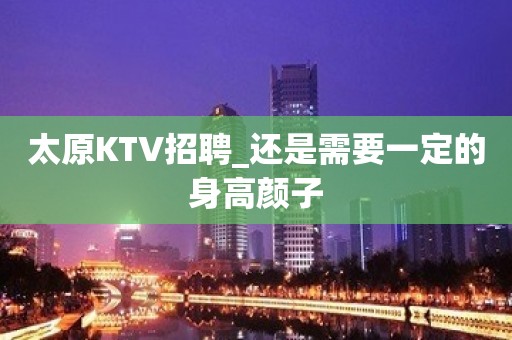 太原KTV招聘_还是需要一定的身高颜子