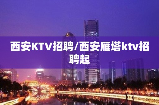 西安KTV招聘/西安雁塔ktv招聘起