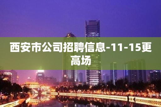 西安市公司招聘信息-11-15更高场