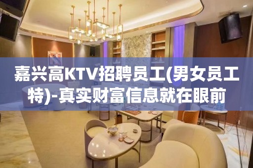 嘉兴高KTV招聘员工(男女员工特)-真实财富信息就在眼前