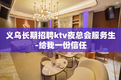 义乌长期招聘ktv夜总会服务生-给我一份信任