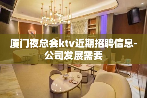 厦门夜总会ktv近期招聘信息-公司发展需要